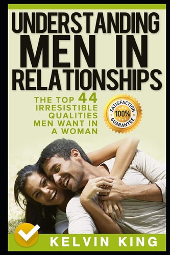 Understanding Men in Relationships The Top 44 Irresistible Qualities Men Want in a Woman