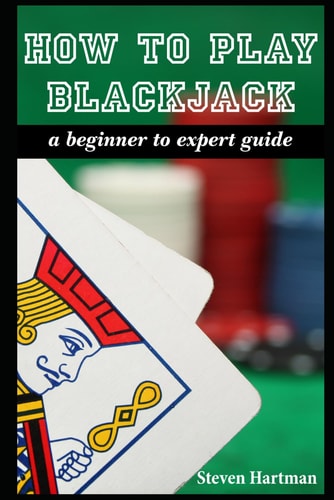 How To Play Blackjack A Beginner to Expert Guide: to Get You From The Sidelines to Running the Blackjack Table, Reduce Your Risk, and Have Fun