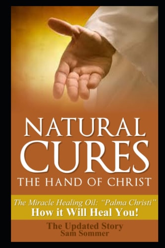 Natural Cures - The Hand of Christ The Miracle Healing Oil: "Palma Christi" How It Will Heal You