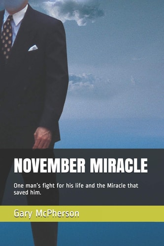 November Miracle One Man's Fight for His Life and the Miracle That Saved Him