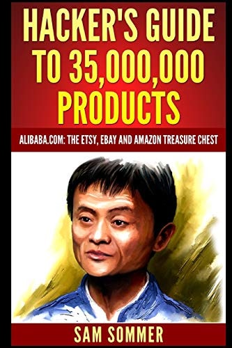 Hacker's Guide To 35,000,000 Products Alibaba.com: The Etsy, EBay and Amazon Treasure Chest