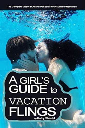 A Girl's Guide to Vacation Flings The Complete List of DOs and Don'ts for Your Summer Romance