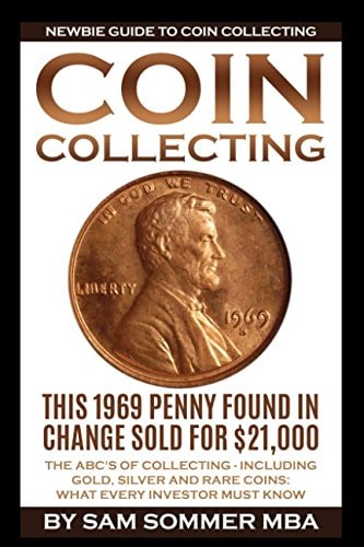 Coin Collecting - Newbie Guide To Coin Collecting The ABC's Of Collecting - Including Gold, Silver and Rare Coins: What Every Investor Must Know