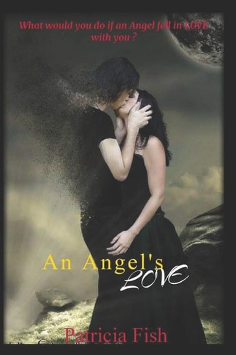 An Angel's Love What Will Happen When Two Angels One Dark and One Light Fall in Love with the Same Human Female? How Will She React When She Doesn't Even Know They Exist?