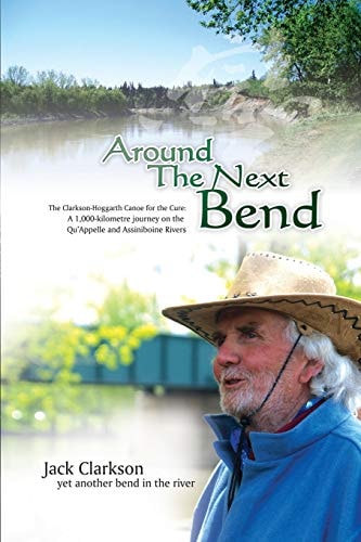 Around the Next Bend A 1000 Km Journey by Canoe Along the Qu'appelle and Assiniboine River by Two Elderly Men for Cancer Care.