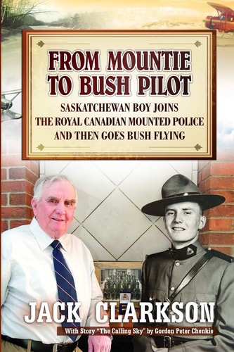 From Mountie to Bush Pilot Saskatchewan Boy Joins the Royal Canadian Mounted Police and Then Goes Bush Flying.
