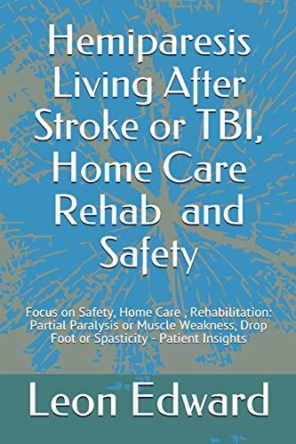 Hemiparesis Living After Stroke Or TBI, Home Care Rehab and Safety Focus on Safety, Home Care, Rehabilitation: Partial Paralysis Or Muscle Weakness, Drop Foot Or Spasticity - Patient Insights
