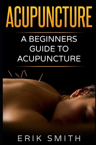 Acupuncture A Beginners Guide to Acupuncture