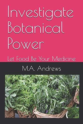 Investigate Botanical Power Let Food Be Your Medicine