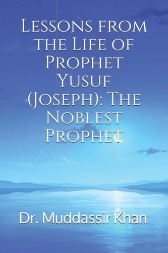 Lessons from the Life of Prophet Yusuf (Joseph) The Noblest Prophet