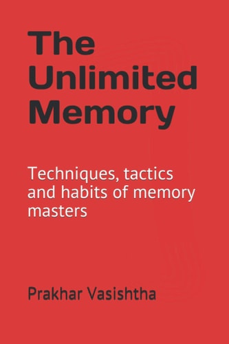 The Unlimited Memory Techniques, Tactics and Habits of Memory Masters