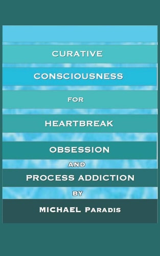 Curative Consciousness For Heartbreak, Obsession, and Process Addiction