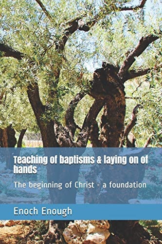 Teaching of Baptisms and Laying on of Hands The Beginning of Christ - a Foundation