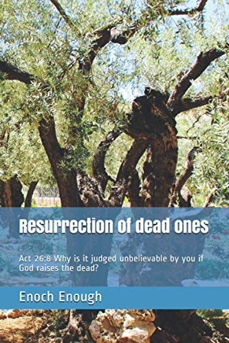 Resurrection of Dead Ones Act 26:8 Why Is It Judged Unbelievable by You If God Raises the Dead?