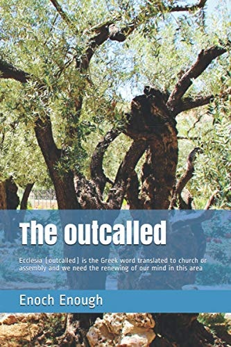 The Outcalled Ecclesia (outcalled) Is the Greek Word Translated to Church Or Assembly and We Need the Renewing of Our Mind in This Area