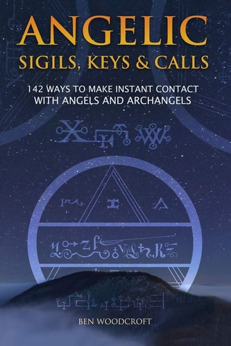 Angelic Sigils, Keys and Calls 142 Ways to Make Instant Contact with Angels and Archangels