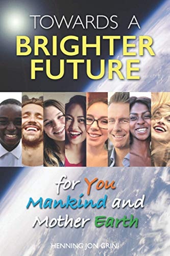 Towards a Brighter Future For You, Mankind and Mother Earth