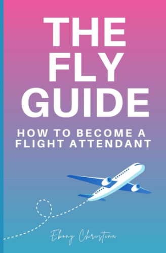 Fly Girl's Guide How to Become a Flight Attendant