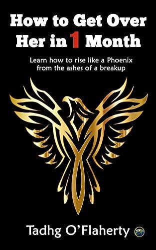 How to Get Over Her in 1 Month Learn How to Rise Like a Phoenix from the Ashes of a Breakup