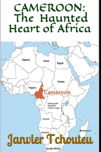 Cameroon The Haunted Heart of Africa