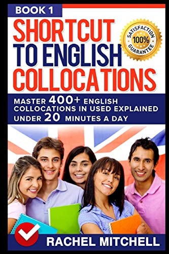 Shortcut to English Collocations Master 400+ English Collocations in Used Explained Under 20 Minutes a Day (Book 1)