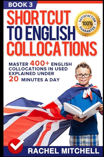 Shortcut to English Collocations Master 400+ English Collocations in Used Explained Under 20 Minutes a Day (Book 3)