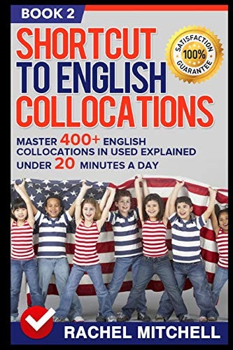 Shortcut to English Collocations Master 400+ English Collocations in Used Explained Under 20 Minutes a Day (Book 2)