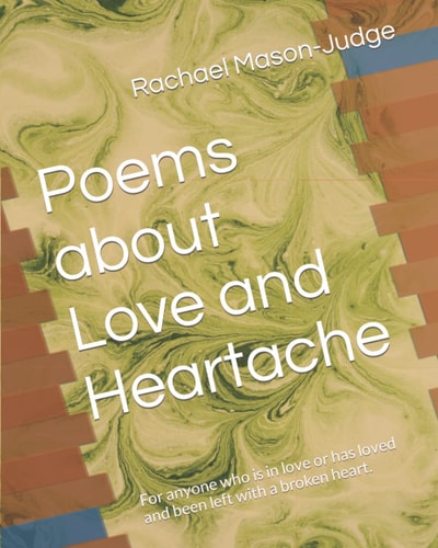 Poems about Love and Heartache For Anyone Who Is in Love Or Has Loved and Been Left with a Broken Heart