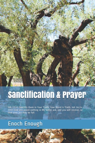 Sanctification and Prayer Joh 17:17 Sanctify Them in Your Truth; Your Word Is Truth. Joh 16:24 Until Now You Asked Nothing in My Name; Ask, and You Will Receive, So That Your Joy May Be Full
