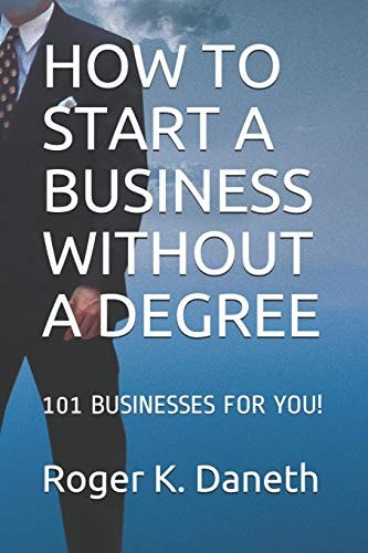 How to Start a Business Without a Degree 101 Businesses for You!