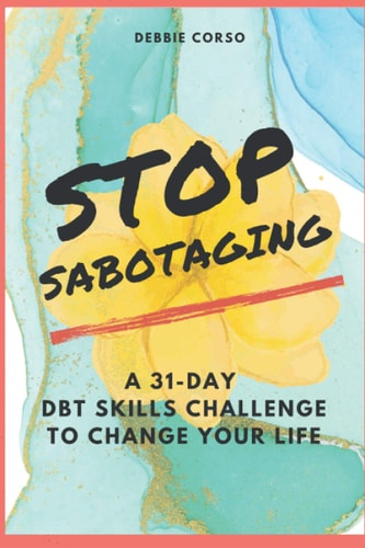 Stop Sabotaging A 31-Day DBT Challenge to Change Your Life