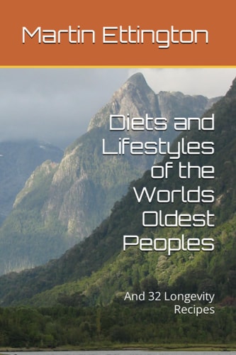 Diets and Lifestyles of the Worlds Oldest Peoples And 32 Longevity Recipes