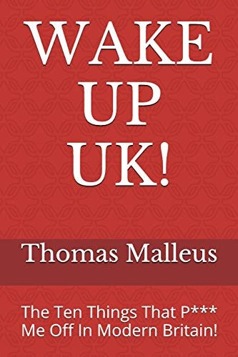 Wake Up Uk! The Ten Things That P*** Me Off in Modern Britain!