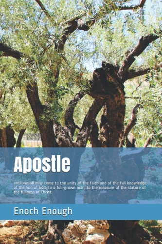 Apostle Until We All May Come to the Unity of the Faith and of the Full Knowledge of the Son of God, to a Full-Grown Man, to the Measure of the Stature of the Fullness of Christ