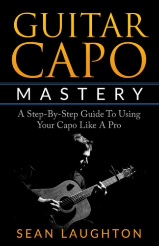 Guitar Capo Mastery A Step-By-Step Guide To Using Your Capo Like A Pro