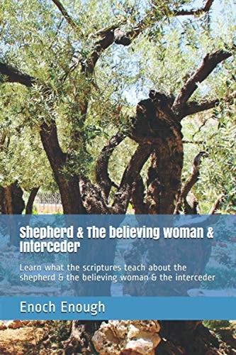 Shepherd and the Believing Woman and Interceder Learn What the Scriptures Teach about the Shepherd and the Believing Woman and the Interceder