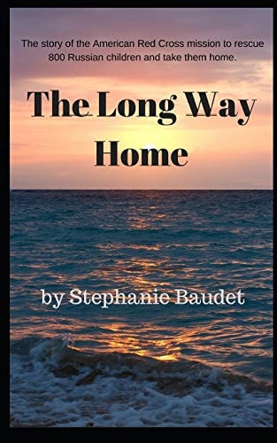 The Long Way Home The True Story of the American Red Cross Mission to Rescue 800 Russian Children and Take Them Home.