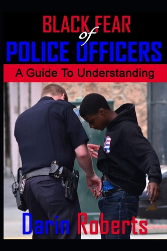 Black Fear of Police Officers A Guide to Understanding