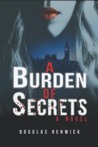 A Burden of Secrets Love, Life, Death and Political Intrigue Against a Background of Real Events from 1957 To 2001