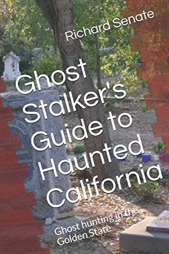Ghost Stalker's Guide to Haunted California Ghost Hunting in the Golden State