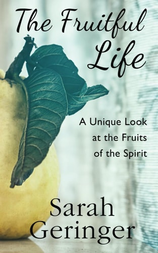 The Fruitful Life A Unique Look at the Fruits of the Spirit