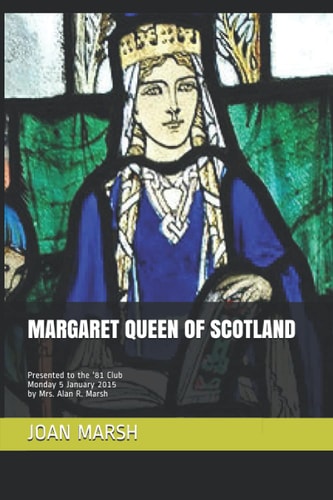 Margaret Queen of Scotland Presented to the '81 Club Monday 5 January 2015 by Mrs. Alan R. Marsh