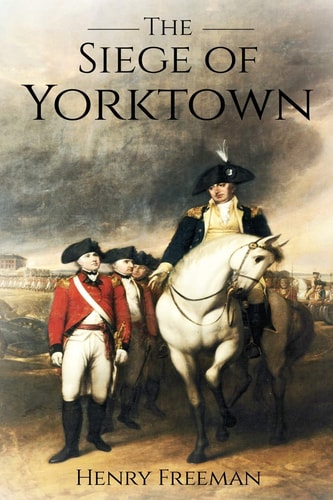 Siege of Yorktown The Last Major Land Battle of the American Revolutionary War