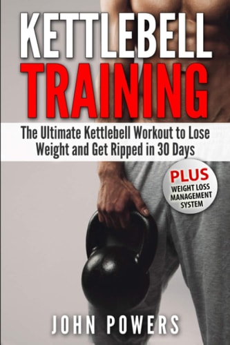Kettlebell Training The Ultimate Kettlebell Workout to Lose Weight and Get Ripped in 30 Days