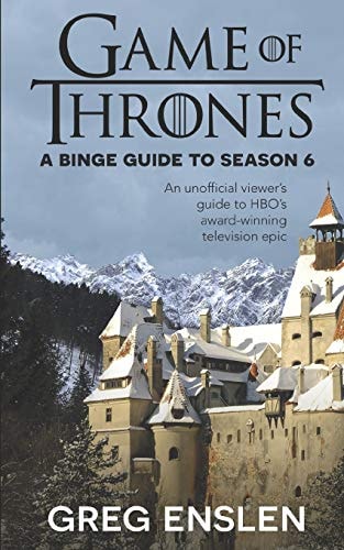 Game of Thrones A Binge Guide to Season 6: An Unofficial Viewer's Guide to HBO's Award-Winning Television Epic