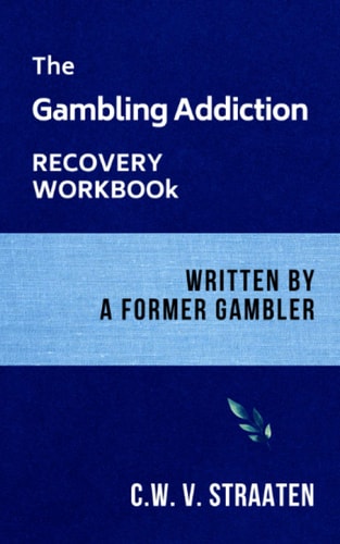 The Gambling Addiction Recovery Workbook Written by a Former Gambler