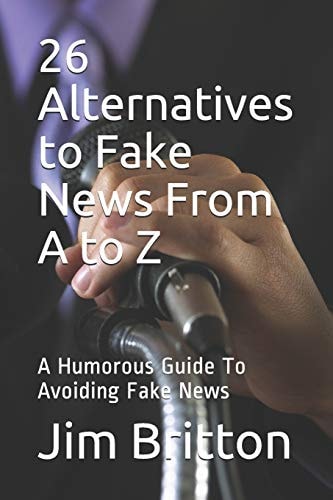 26 Alternatives to Fake News from a to Z A Humorous Guide to Avoiding Fake News