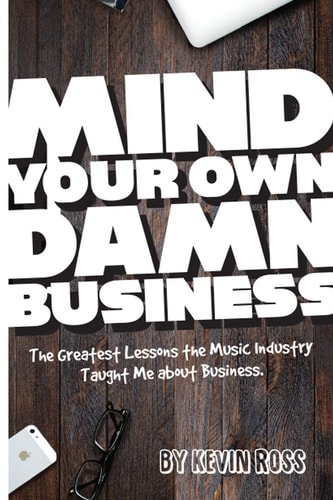 Mind Your Own Damn Business The Greatest Lessons the Music Industry Taught Me about Business