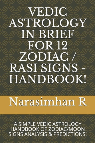 Vedic Astrology in Brief for 12 Zodiac / Rasi Signs - Handbook! A SIMPLE VEDIC ASTROLOGY HANDBOOK of ZODIAC/MOON SIGNS ANALYSIS and PREDICTIONS!