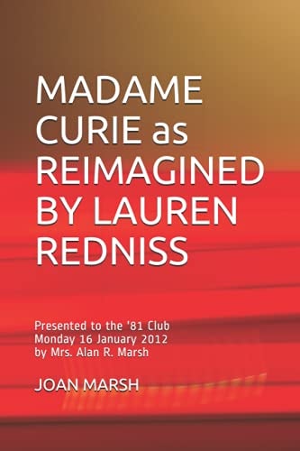 MADAME CURIE As REIMAGINED by LAUREN REDNISS Presented to the '81 Club Monday 16 January 2012 by Mrs. Alan R. Marsh
